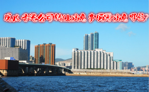 現(xiàn)成香港公司轉(zhuǎn)讓注意事項(xiàng)需注意哪些？