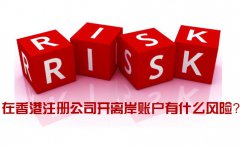 在香港注冊公司開離岸賬戶有什么風險_如何規(guī)避？